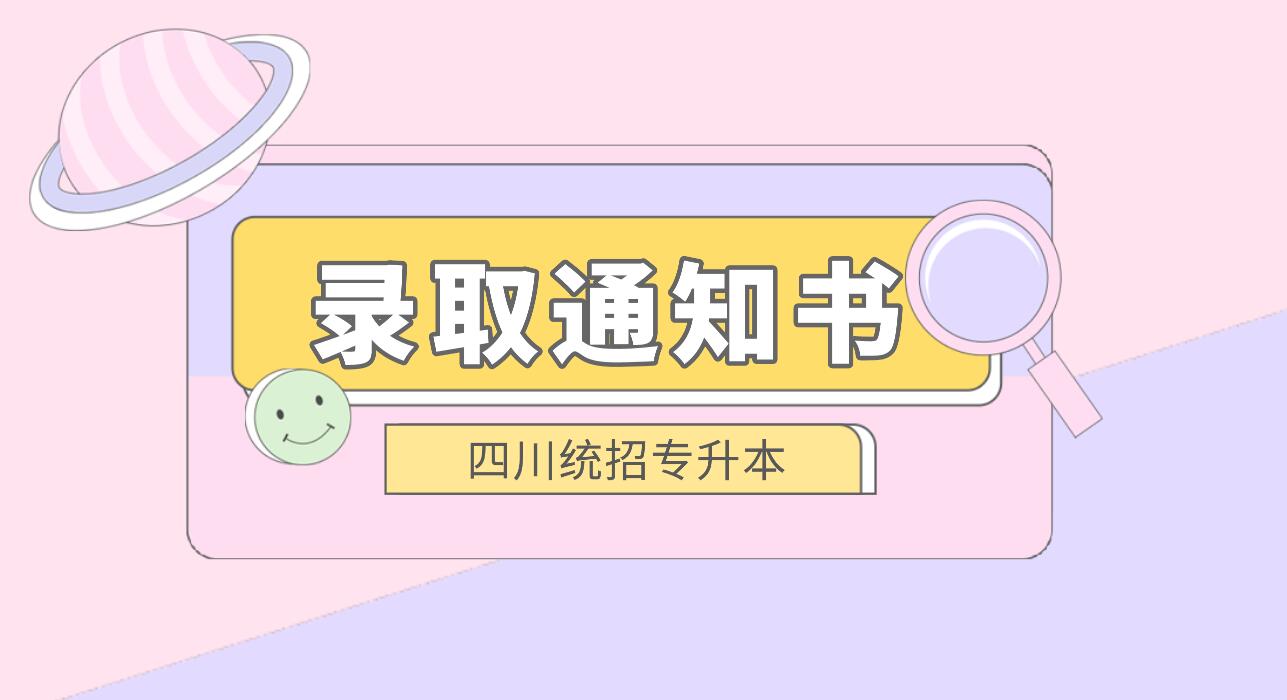 四川統(tǒng)招專升本何時發(fā)放錄取通知書？