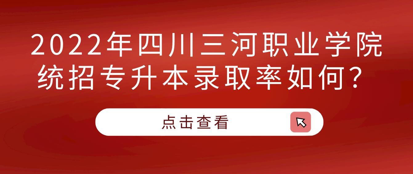 2023年四川三河職業(yè)學(xué)院統(tǒng)招專升本錄取率如何？