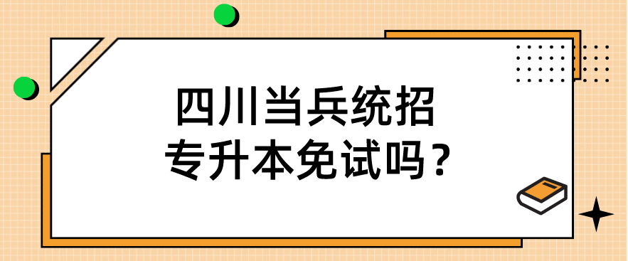 四川當(dāng)兵統(tǒng)招專升本免試嗎？(圖1)