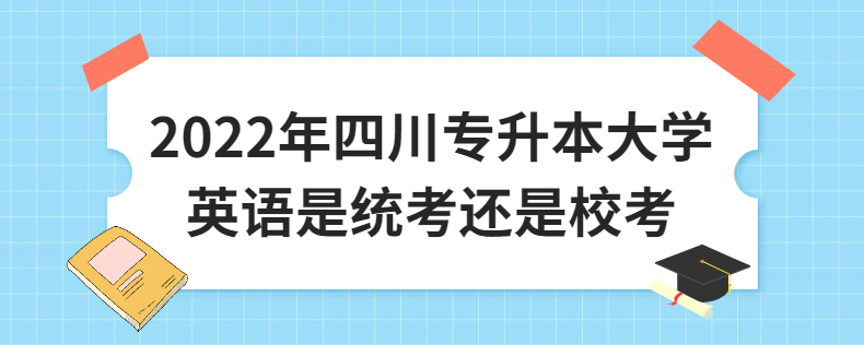 2023年四川專升本大學(xué)英語(yǔ)是統(tǒng)考還是校考