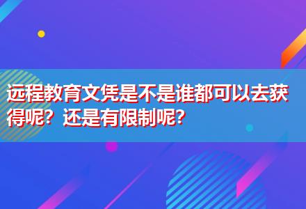 遠(yuǎn)程教育文憑是不是誰(shuí)都可以去獲得呢？還是有限制呢？