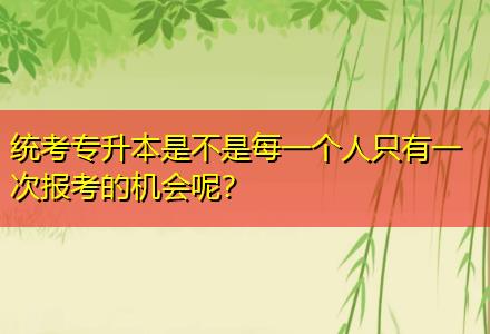 統(tǒng)考專升本是不是每一個人只有一次報(bào)考的機(jī)會呢？