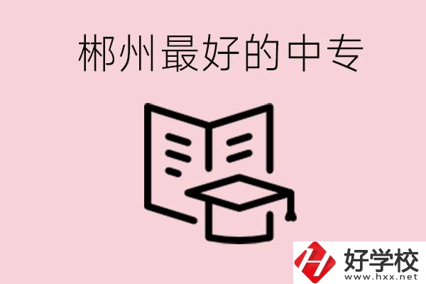 郴州最好的三所中專(zhuān)是哪幾所？就業(yè)率怎么樣？