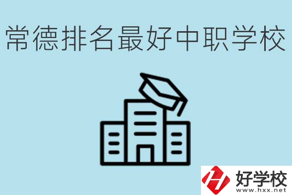 常德排名最好的中職學校是哪所？具體位置？