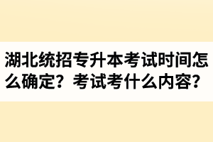湖北省統(tǒng)招專升本考試時間怎么確定？考試考什么內(nèi)容？