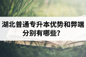 湖北普通專升本優(yōu)勢(shì)和弊端分別有哪些？