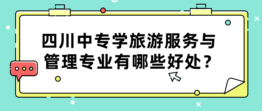 四川中專學(xué)旅游服務(wù)與管理專業(yè)有哪些好處？(圖1)