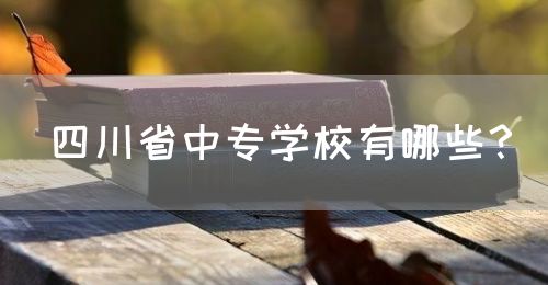 四川省中專學(xué)校有哪些？(圖1)
