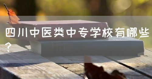 四川中醫(yī)類中專學校有哪些？(圖1)