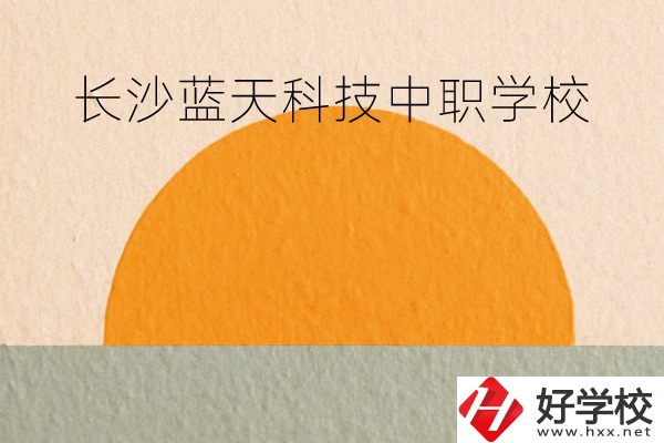 長(zhǎng)沙藍(lán)天科技中職學(xué)校怎么樣？
