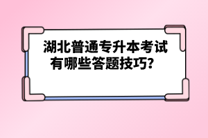 湖北普通專升本考試有哪些答題技巧？