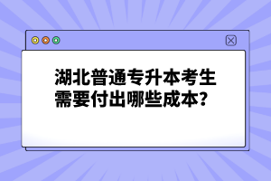 湖北普通專升本考生需要付出哪些成本？