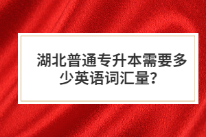 湖北普通專升本需要多少英語詞匯量？