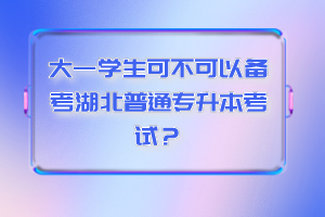 大一學生可不可以備考湖北普通專升本考試？