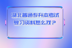 湖北普通專升本考試復(fù)習(xí)資料怎么找？