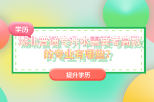 湖北普通專升本需要考高數的專業(yè)有哪些？