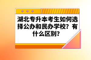 湖北專升本考生如何選擇公辦和民辦學(xué)校？有什么區(qū)別？