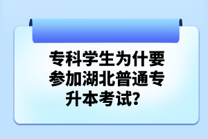 ?？茖W(xué)生為什要參加湖北普通專升本考試？