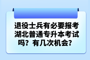 退役士兵有必要報考湖北普通專升本考試嗎？有幾次機(jī)會？