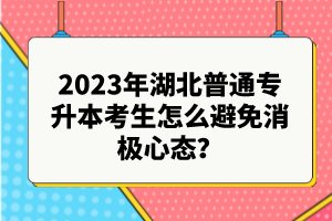 2023年湖北普通專升本考生怎么避免消極心態(tài)？