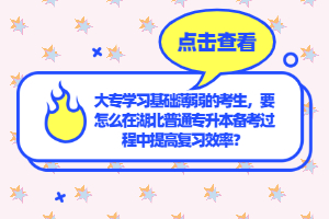 大專學(xué)習(xí)基礎(chǔ)薄弱的考生，要怎么在湖北普通專升本備考過程中提高復(fù)習(xí)效率？