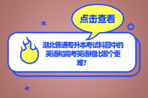 湖北普通專升本考試科目中的英語和高考英語相比哪個更難？