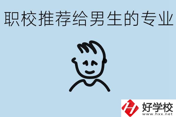 職校有什么專業(yè)推薦給男生？益陽有什么好的職校？
