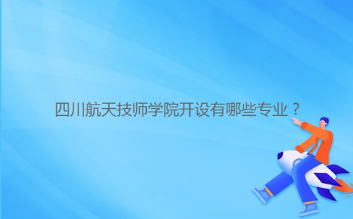 四川航天技師學(xué)院開設(shè)有哪些專業(yè)？