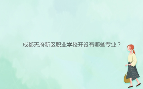 成都天府新區(qū)職業(yè)學(xué)校開(kāi)設(shè)有哪些專業(yè)？