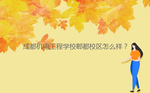 成都機(jī)電工程學(xué)校郫都校區(qū)怎么樣？