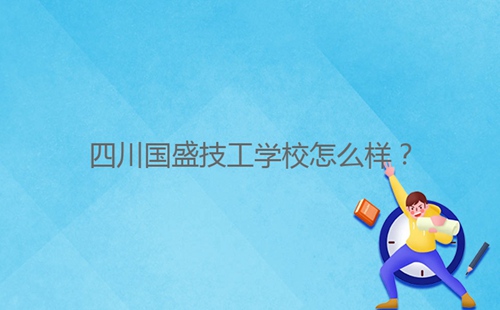 四川國盛技工學(xué)校怎么樣？