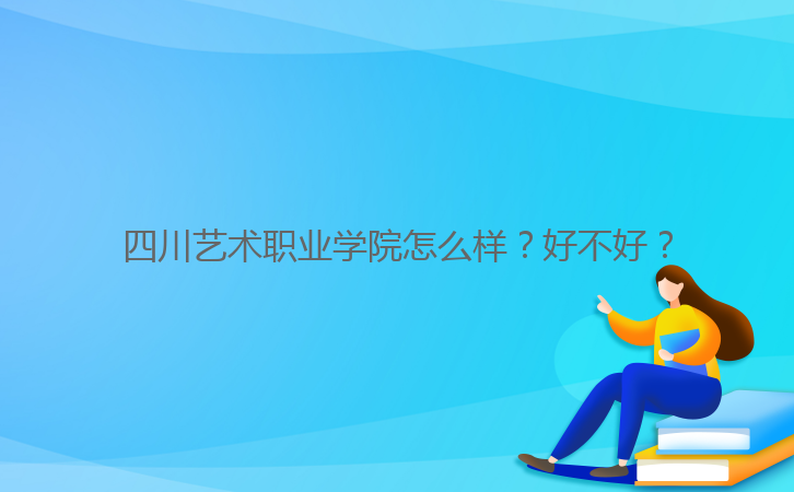 四川藝術(shù)職業(yè)學(xué)院怎么樣？好不好？