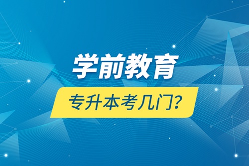 學前教育專升本考幾門？