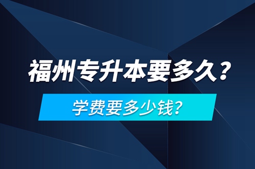 福州專升本要多久？學(xué)費(fèi)要多少錢？