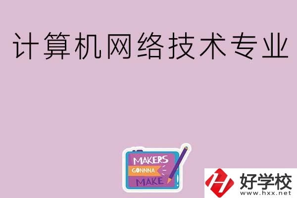 湖南哪些中職學(xué)校開設(shè)了計(jì)算機(jī)網(wǎng)絡(luò)技術(shù)專業(yè)？