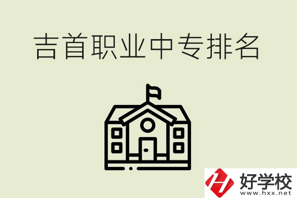 吉首職業(yè)中專排名前三的學(xué)校？學(xué)費(fèi)多少？