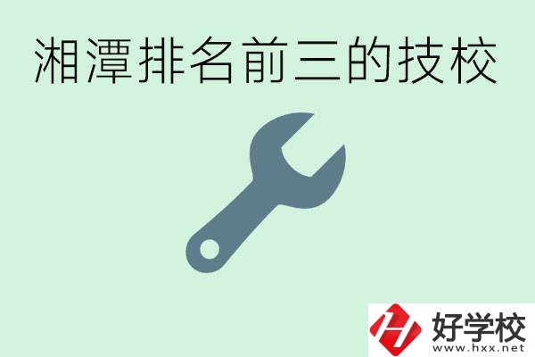 湘潭排名前三的技校是哪些？一年學(xué)費是多少？