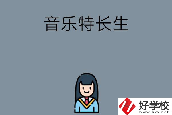 適合音樂特長生學(xué)習(xí)的湖南中職學(xué)校有哪些？