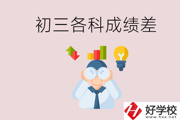 孩子初三各科成績都很差怎么辦？郴州職校怎么進？