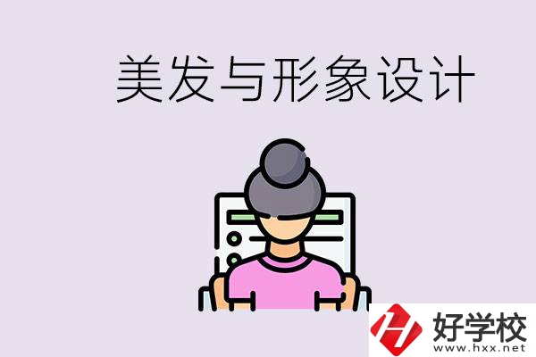美發(fā)與形象設(shè)計專業(yè)怎么樣？湖南哪些學(xué)校有開設(shè)？
