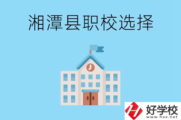 湘潭縣的職業(yè)學(xué)校有哪些？該怎么選擇？