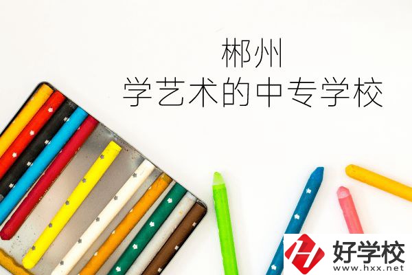 郴州有沒有學藝術的中專學校？
