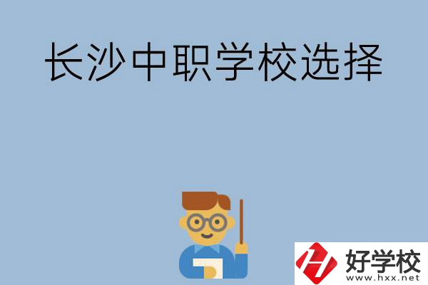 長(zhǎng)沙有哪幾所中職學(xué)校值得選擇？