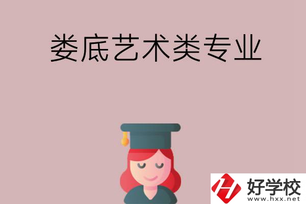 婁底可以學藝術類專業(yè)的中職學校有哪些？
