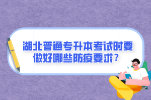 湖北普通專升本考試時要做好哪些防疫要求？