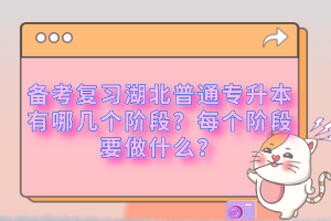 備考復習湖北普通專升本有哪幾個階段？每個階段要做什么？