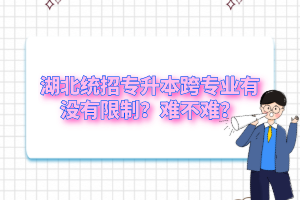 湖北統(tǒng)招專升本跨專業(yè)有沒有限制？難不難？