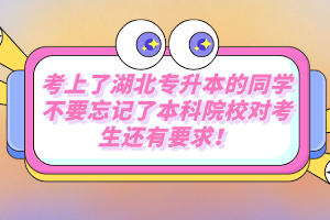 考上了湖北專升本的同學不要忘記了本科院校對考生還有要求！