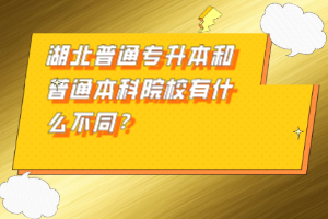 湖北普通專升本和普通本科院校有什么不同？