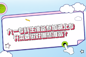 大一專科生準(zhǔn)備參加湖北專升本要做好哪些準(zhǔn)備？
